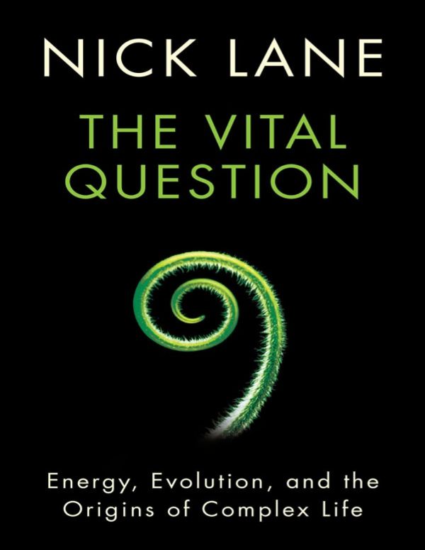 The Vital Question - Energy, Evolution, and the Origins of Complex Life